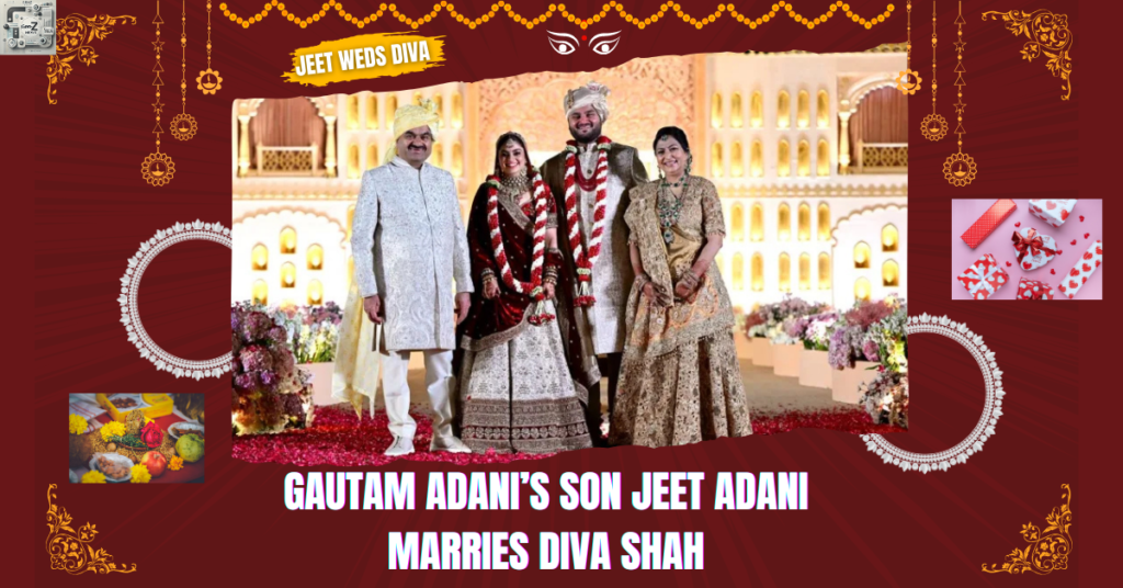 Gautam Adani’s Son Jeet Adani Marries Diva Shah